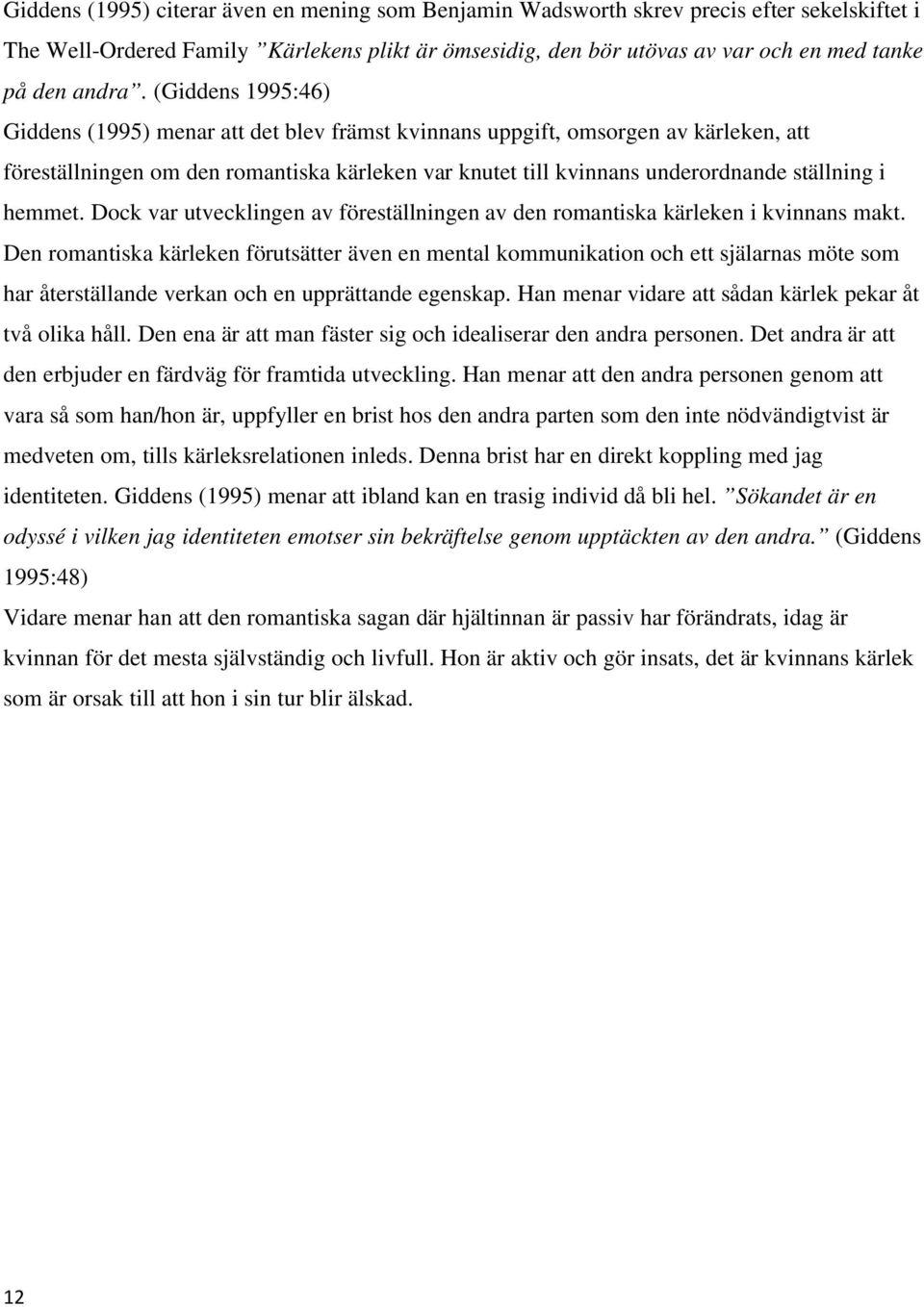 (Giddens 1995:46) Giddens (1995) menar att det blev främst kvinnans uppgift, omsorgen av kärleken, att föreställningen om den romantiska kärleken var knutet till kvinnans underordnande ställning i