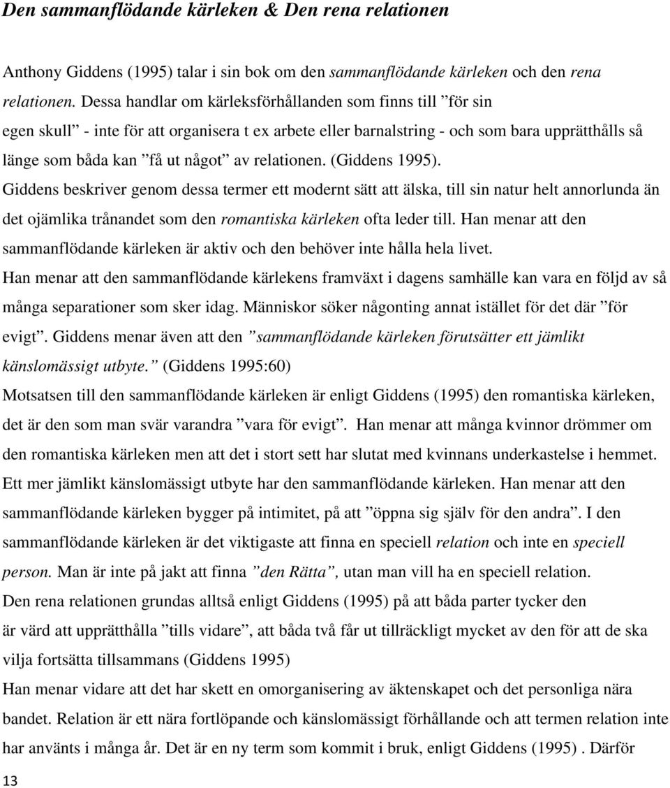 relationen. (Giddens 1995). Giddens beskriver genom dessa termer ett modernt sätt att älska, till sin natur helt annorlunda än det ojämlika trånandet som den romantiska kärleken ofta leder till.