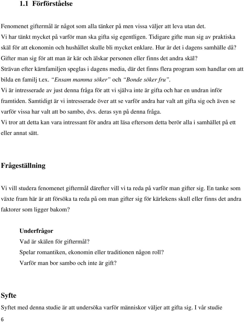 Gifter man sig för att man är kär och älskar personen eller finns det andra skäl? Strävan efter kärnfamiljen speglas i dagens media, där det finns flera program som handlar om att bilda en familj t.