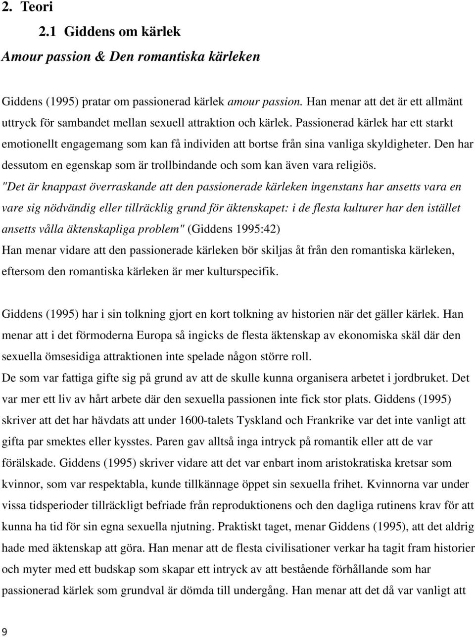 Passionerad kärlek har ett starkt emotionellt engagemang som kan få individen att bortse från sina vanliga skyldigheter.