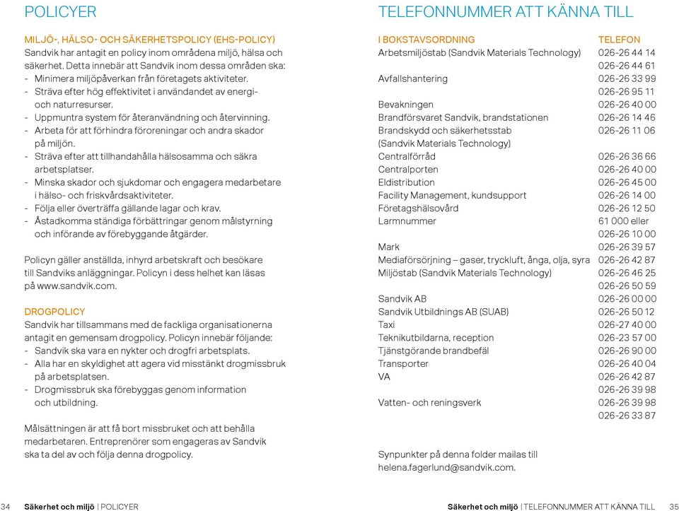 - Uppmuntra system för återanvändning och återvinning. - Arbeta för att förhindra föroreningar och andra skador på miljön. - Sträva efter att tillhandahålla hälsosamma och säkra arbetsplatser.