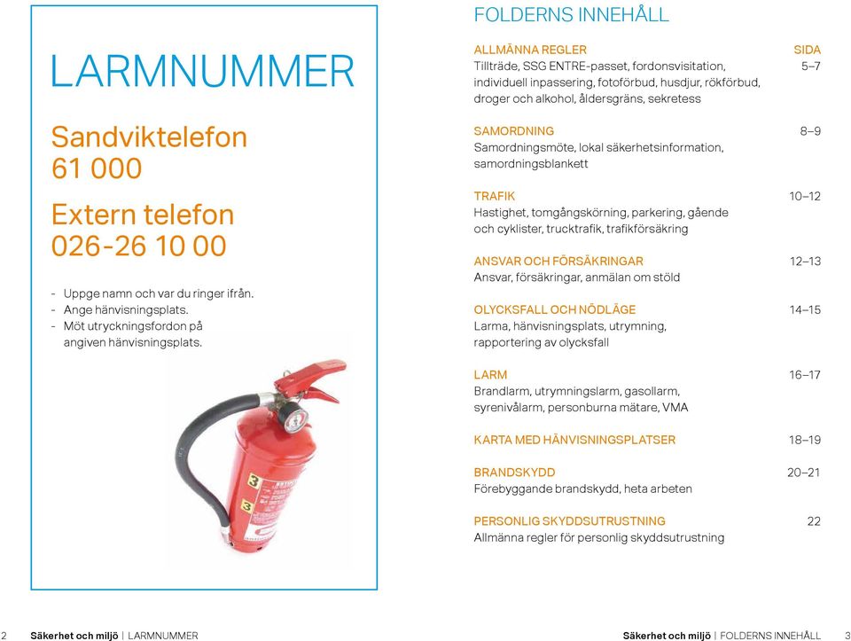 Samordningsmöte, lokal säkerhetsinformation, samordningsblankett TRAFIK Hastighet, tomgångskörning, parkering, gående och cyklister, trucktrafik, trafikförsäkring ANSVAR OCH FÖRSÄKRINGAR Ansvar,