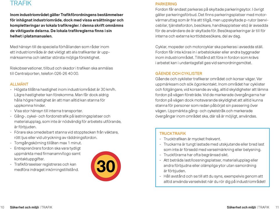 Med hänsyn till de speciella förhållanden som råder inom ett industriområde är det viktigt att alla trafikanter är uppmärksamma och iakttar största möjliga försiktighet.