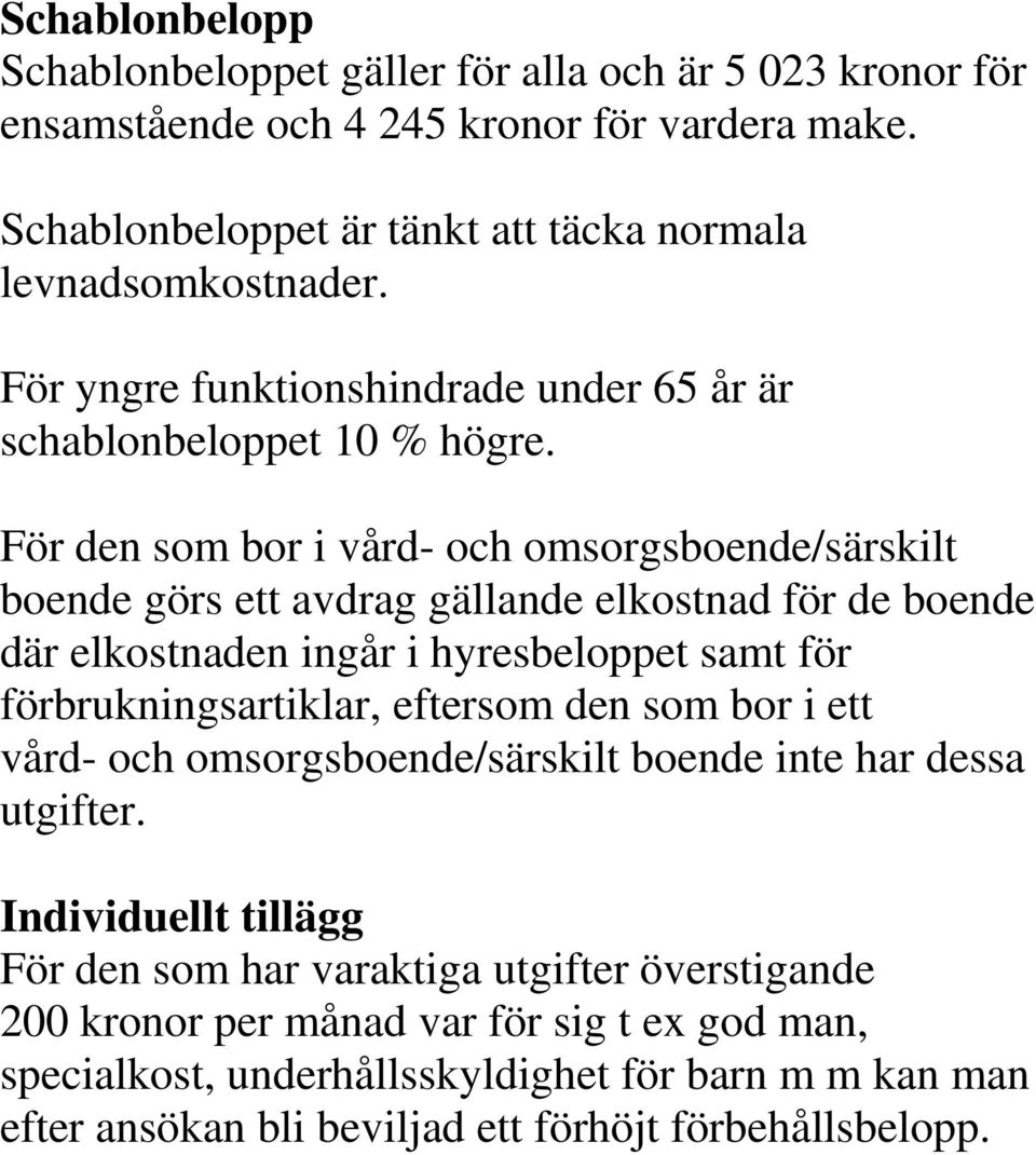 För den som bor i vård- och omsorgsboende/särskilt boende görs ett avdrag gällande elkostnad för de boende där elkostnaden ingår i hyresbeloppet samt för förbrukningsartiklar, eftersom