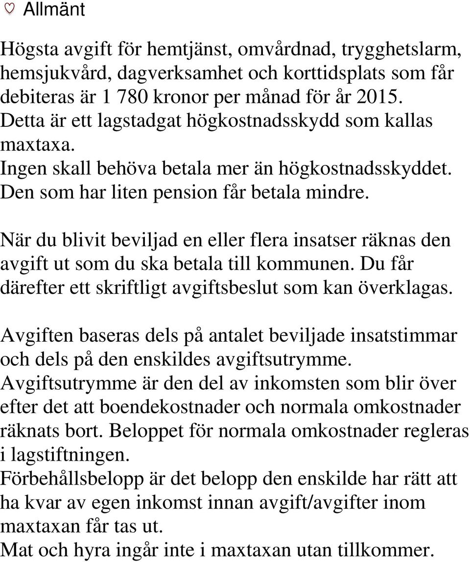 När du blivit beviljad en eller flera insatser räknas den avgift ut som du ska betala till kommunen. Du får därefter ett skriftligt avgiftsbeslut som kan överklagas.