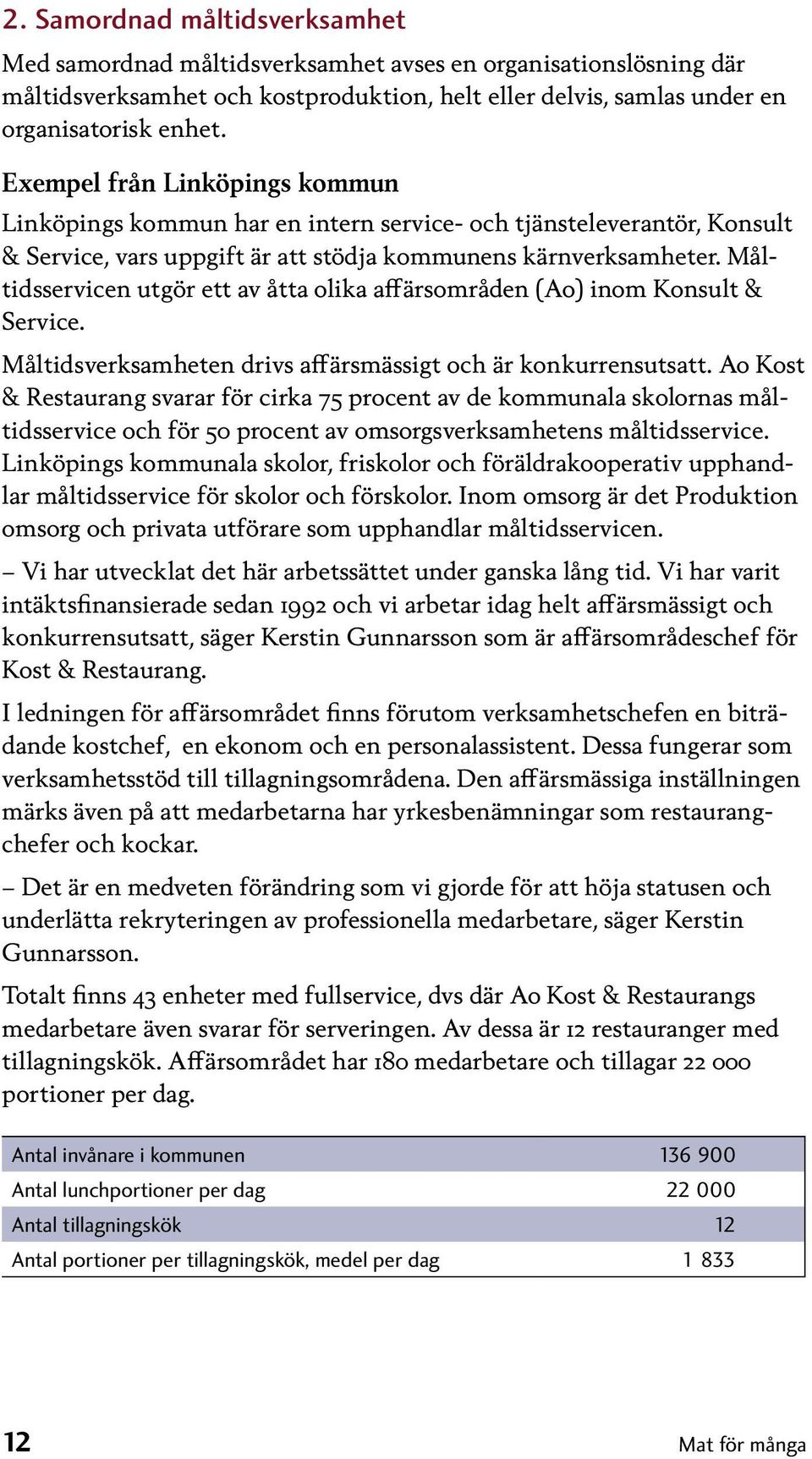 Måltidsservicen utgör ett av åtta olika affärsområden (Ao) inom Konsult & Service. Måltidsverksamheten drivs affärsmässigt och är konkurrensutsatt.