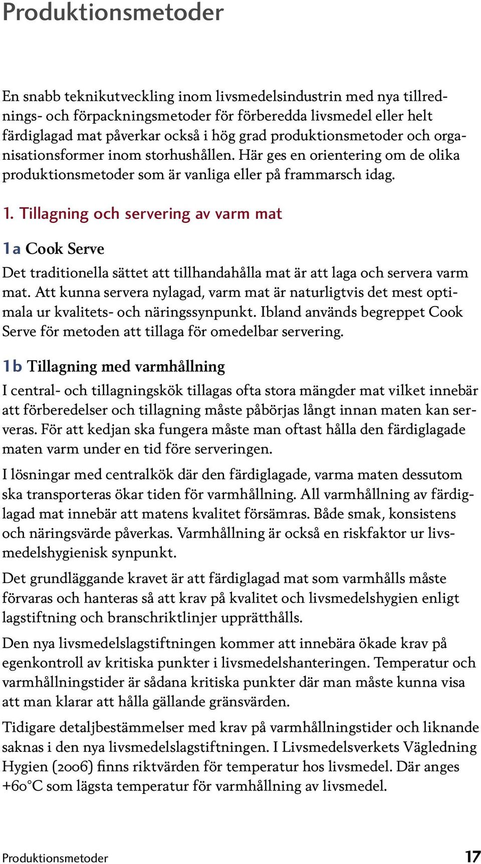 Tillagning och servering av varm mat 1a Cook Serve Det traditionella sättet att tillhandahålla mat är att laga och servera varm mat.