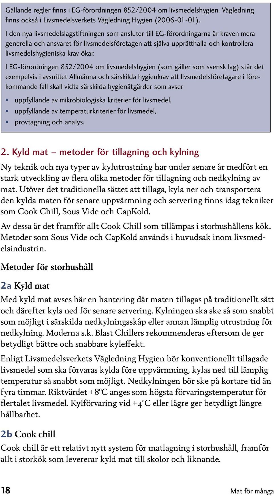 ökar. I EG-förordningen 852/2004 om livsmedelshygien (som gäller som svensk lag) står det exempelvis i avsnittet Allmänna och särskilda hygienkrav att livsmedelsföretagare i förekommande fall skall