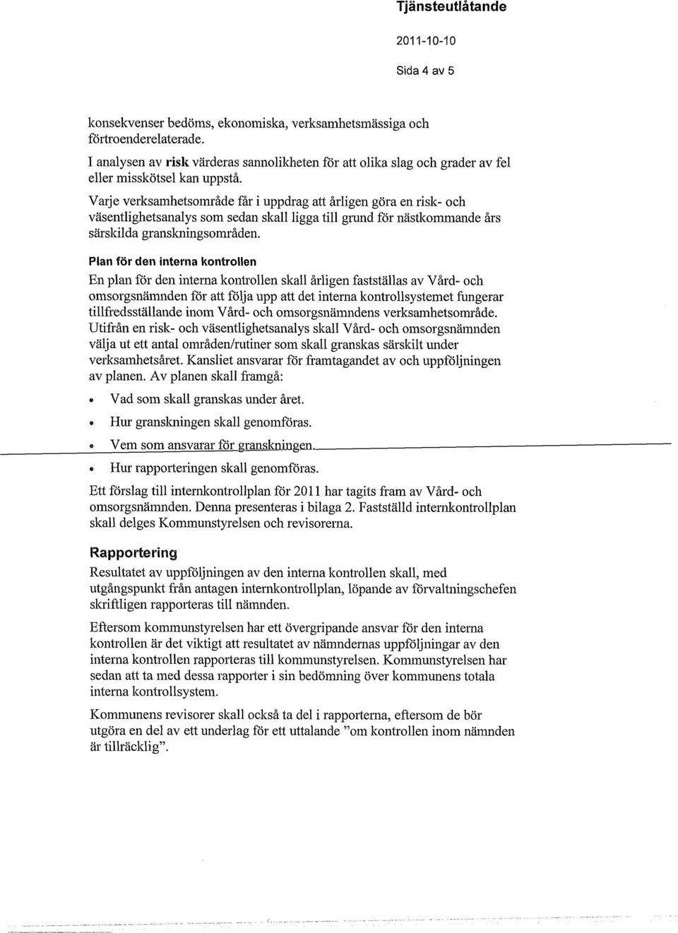 Varje verksamhetsområde får i uppdrag att årligen göra en risk- och väsentlighetsanalys som sedan skall ligga till grund för nästkommande års särskilda granskningsområden.