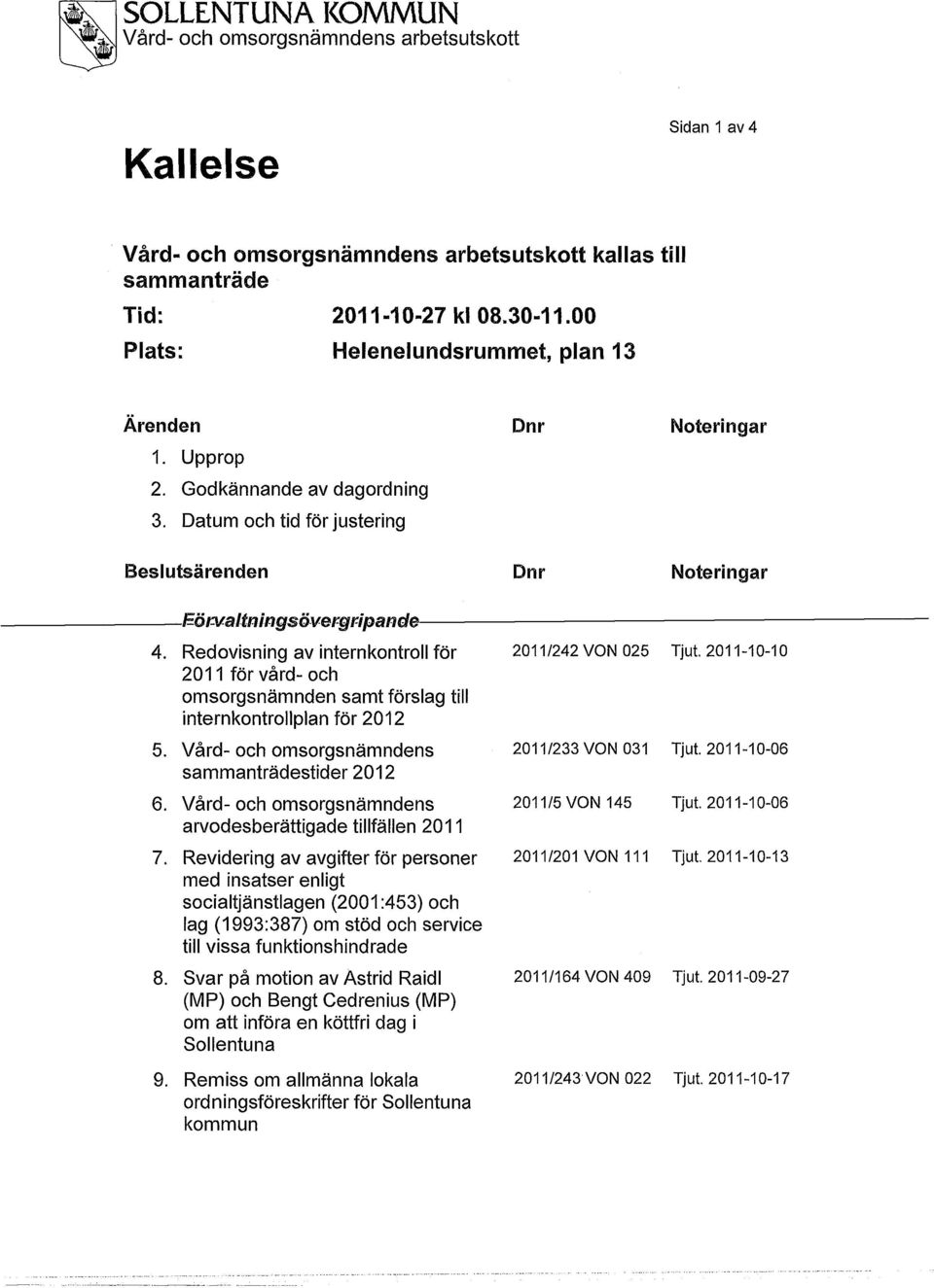 Redovisning av internkontroll för 2011 för vård- och omsorgsnämnden samt förslag till internkontrollplan för 2012 5. Vård- och omsorgsnämndens sammanträdestider 2012 6.