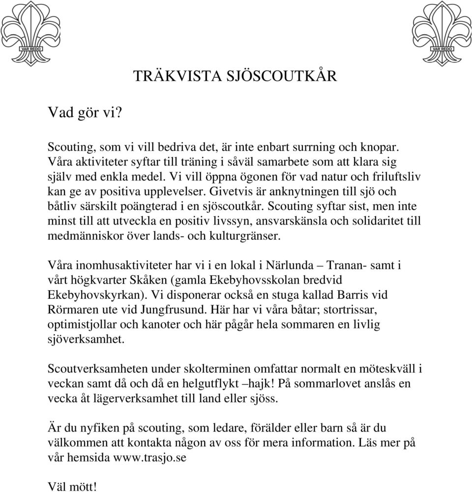 Scouting syftar sist, men inte minst till att utveckla en positiv livssyn, ansvarskänsla och solidaritet till medmänniskor över lands- och kulturgränser.