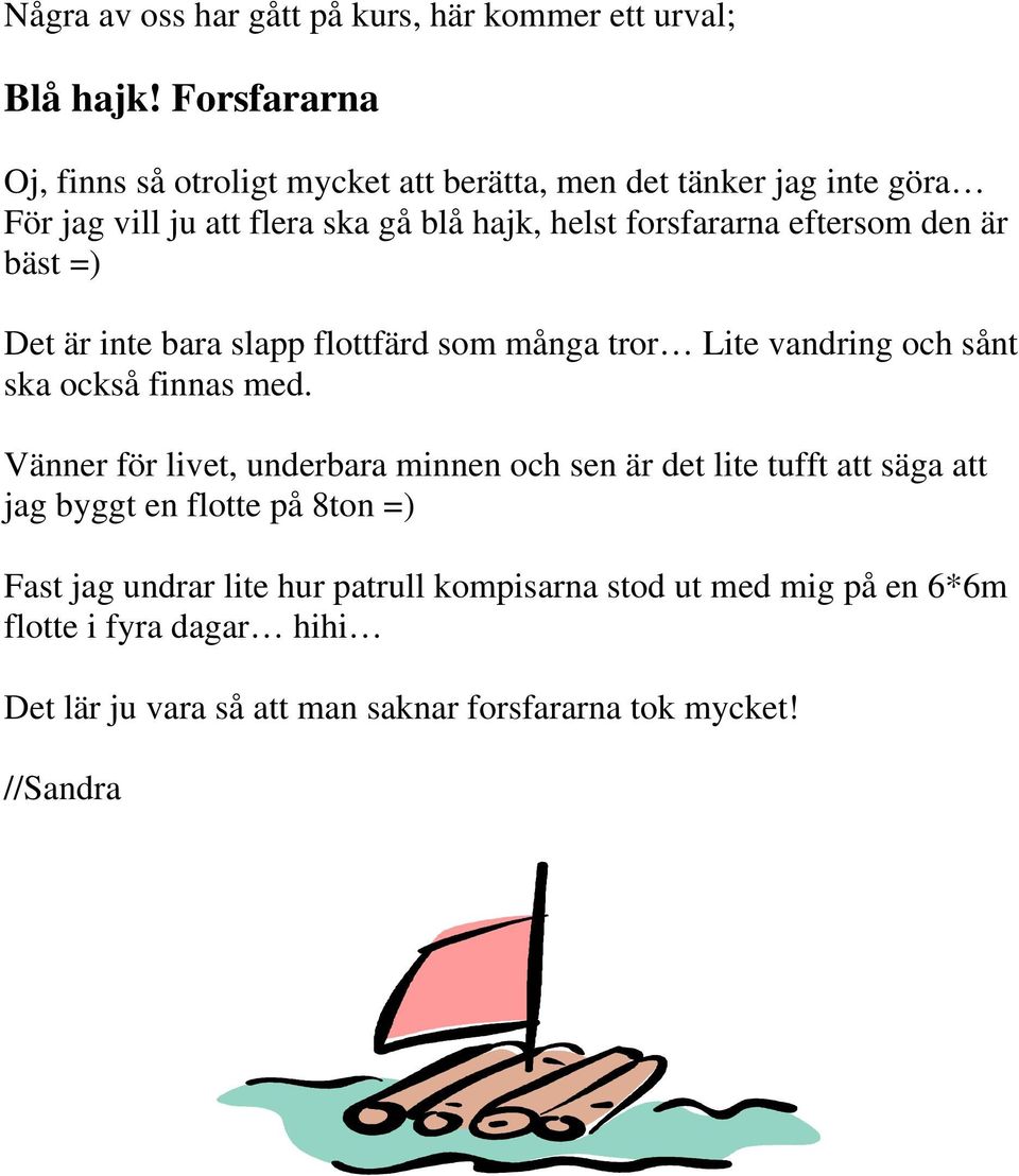 eftersom den är bäst =) Det är inte bara slapp flottfärd som många tror Lite vandring och sånt ska också finnas med.