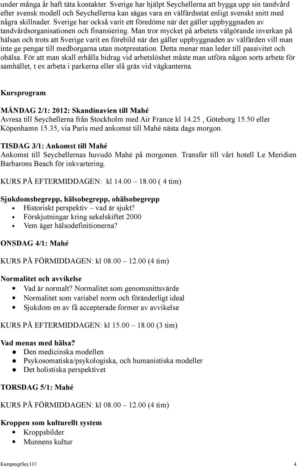 Sverige har också varit ett föredöme när det gäller uppbyggnaden av tandvårdsorganisationen och finansiering.