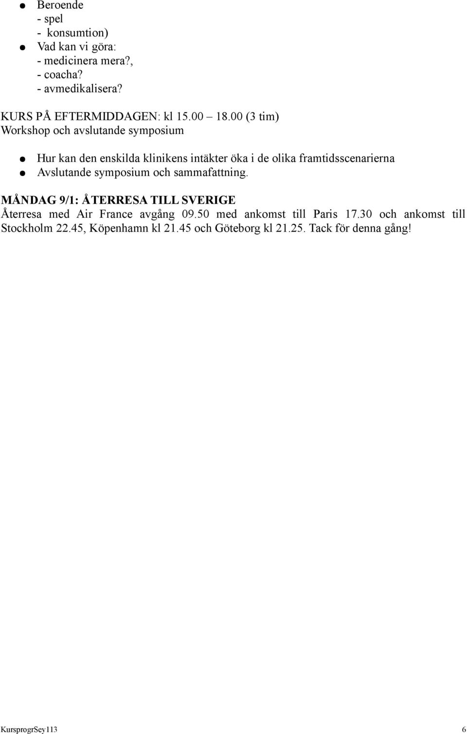 Avslutande symposium och sammafattning. MÅNDAG 9/1: ÅTERRESA TILL SVERIGE Återresa med Air France avgång 09.