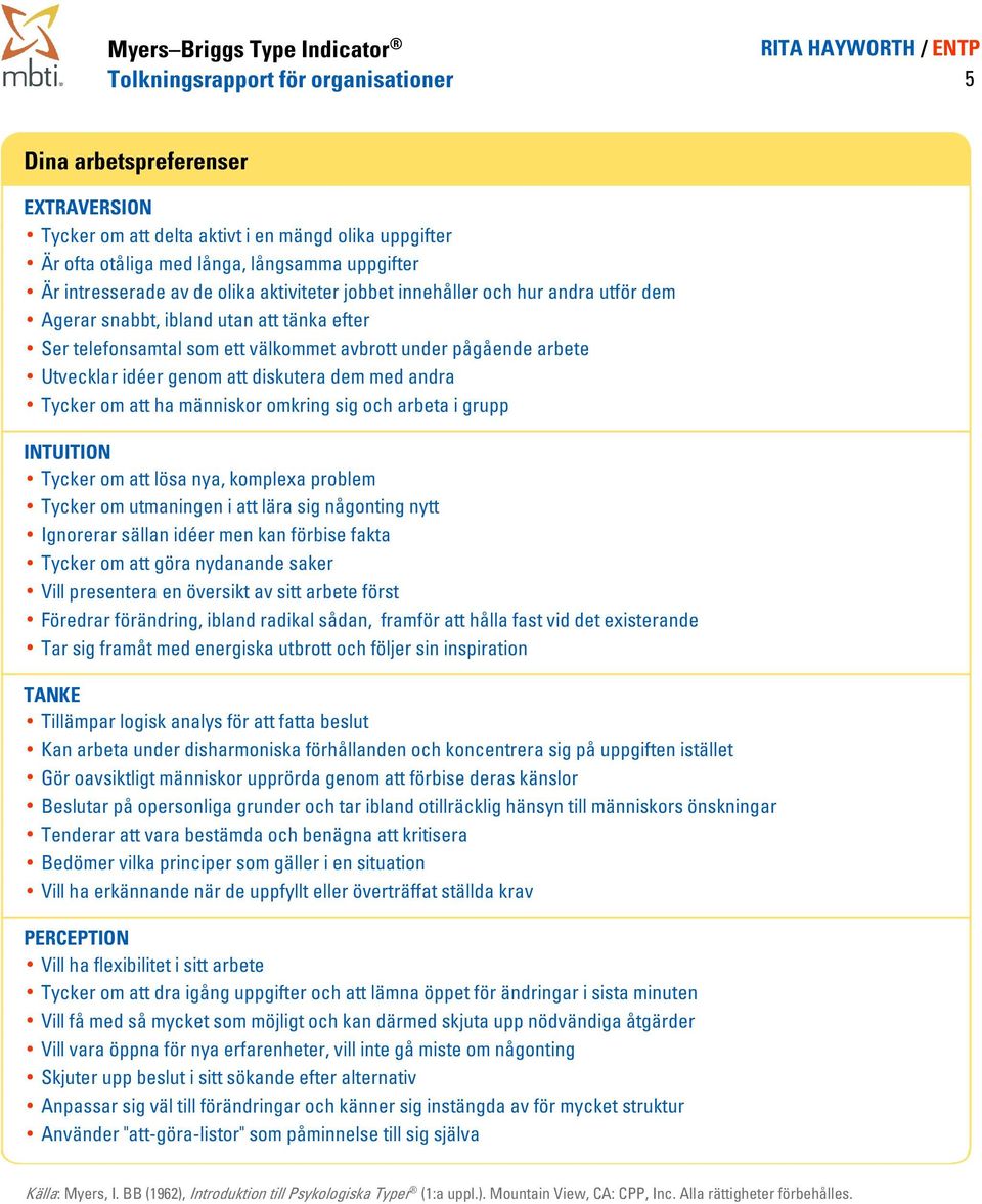 diskutera dem med andra Tycker om att ha människor omkring sig och arbeta i grupp INTUITION Tycker om att lösa nya, komplexa problem Tycker om utmaningen i att lära sig någonting nytt Ignorerar