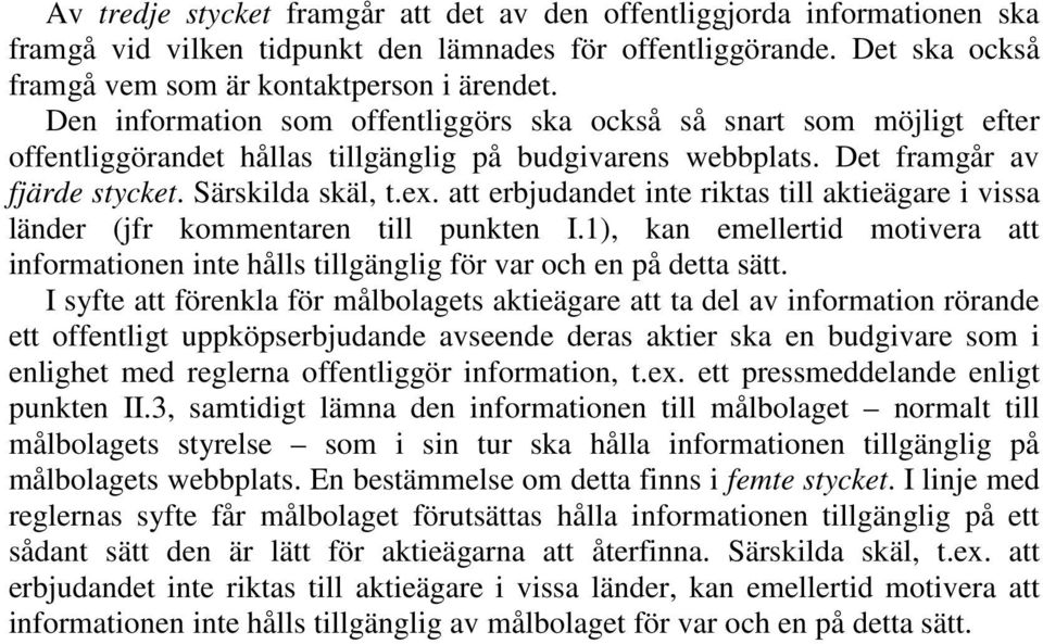 att erbjudandet inte riktas till aktieägare i vissa länder (jfr kommentaren till punkten I.1), kan emellertid motivera att informationen inte hålls tillgänglig för var och en på detta sätt.