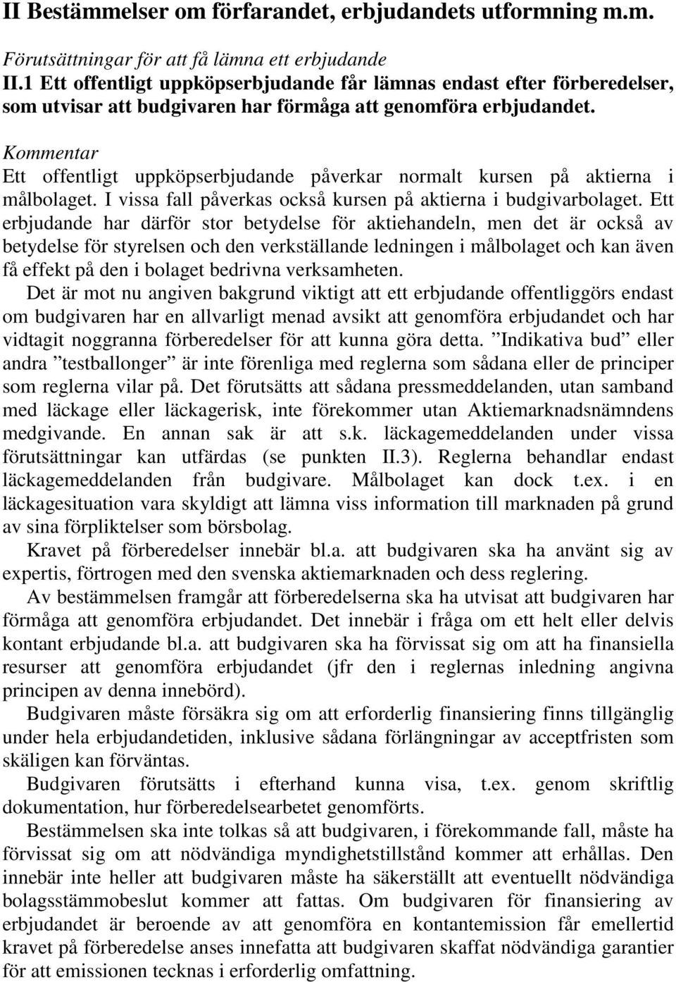 Ett offentligt uppköpserbjudande påverkar normalt kursen på aktierna i målbolaget. I vissa fall påverkas också kursen på aktierna i budgivarbolaget.