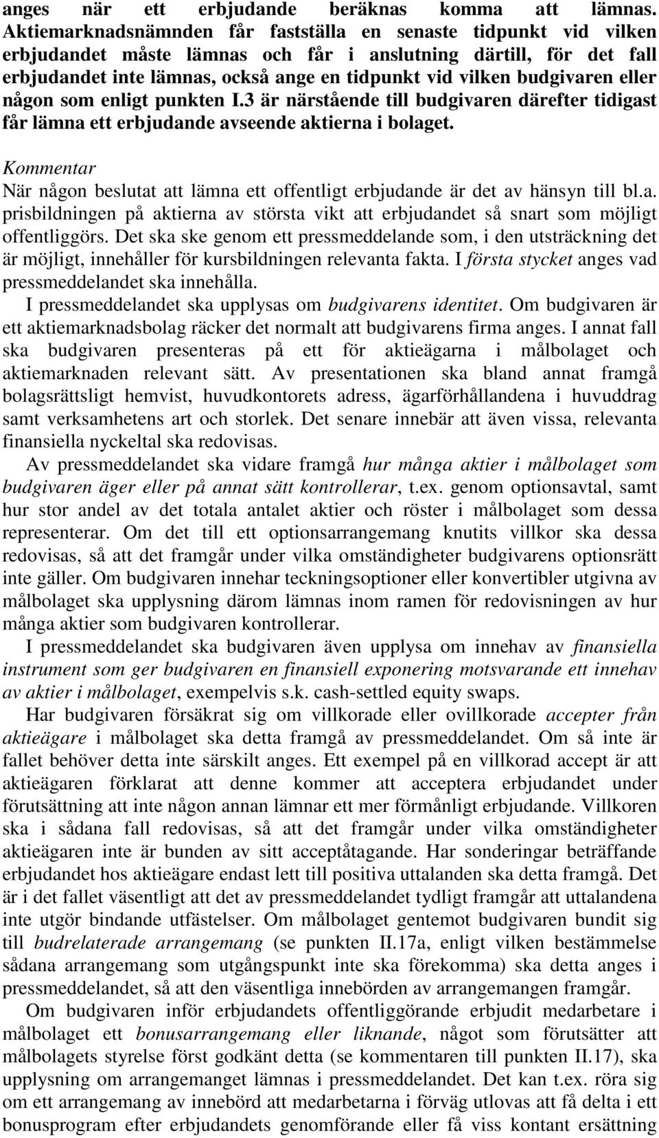 budgivaren eller någon som enligt punkten I.3 är närstående till budgivaren därefter tidigast får lämna ett erbjudande avseende aktierna i bolaget.