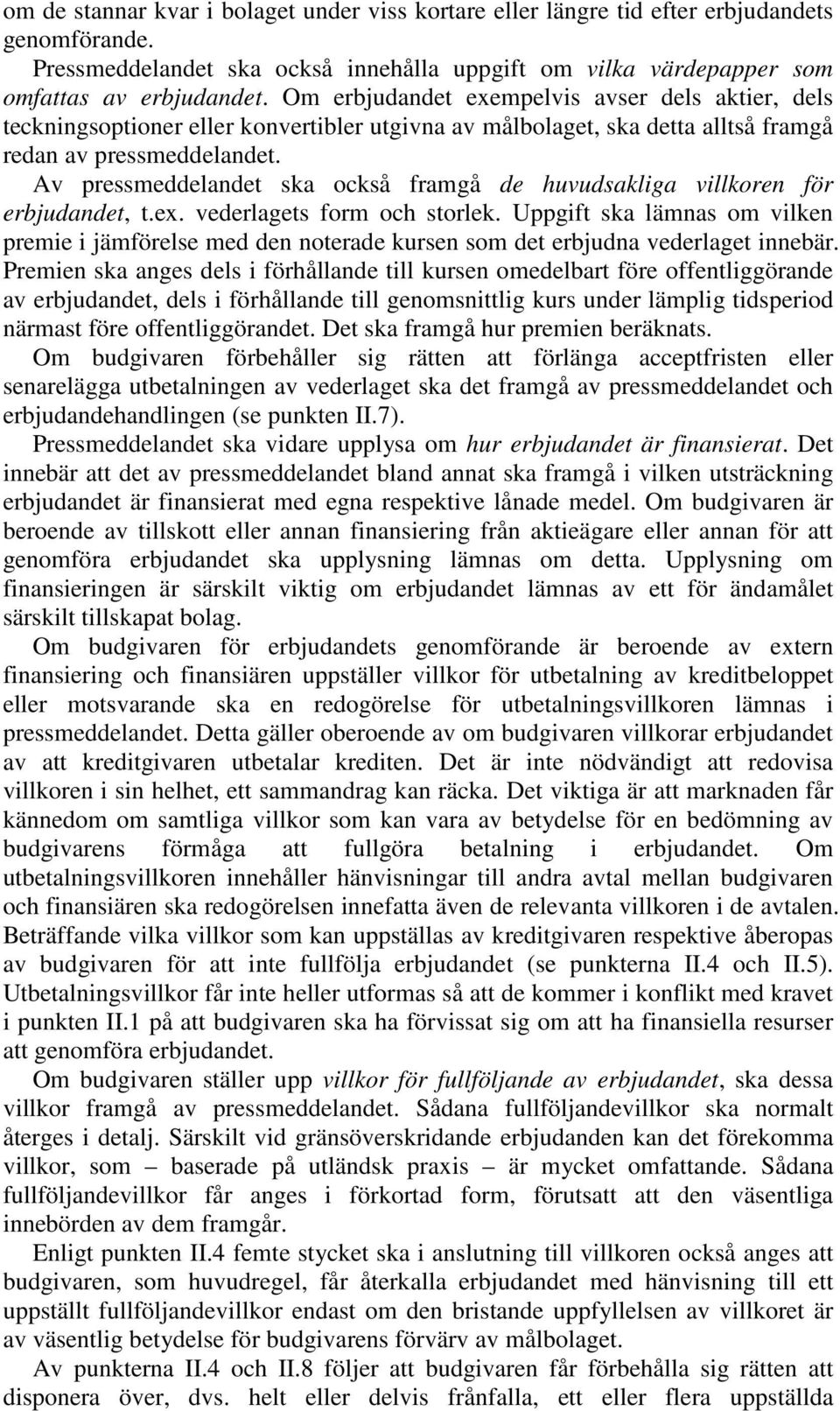 Av pressmeddelandet ska också framgå de huvudsakliga villkoren för erbjudandet, t.ex. vederlagets form och storlek.