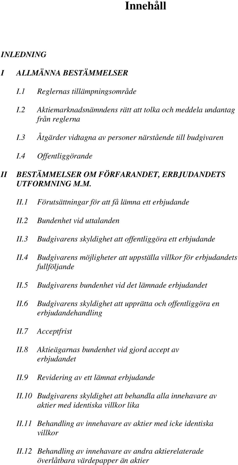 9 Förutsättningar för att få lämna ett erbjudande Bundenhet vid uttalanden Budgivarens skyldighet att offentliggöra ett erbjudande Budgivarens möjligheter att uppställa villkor för erbjudandets