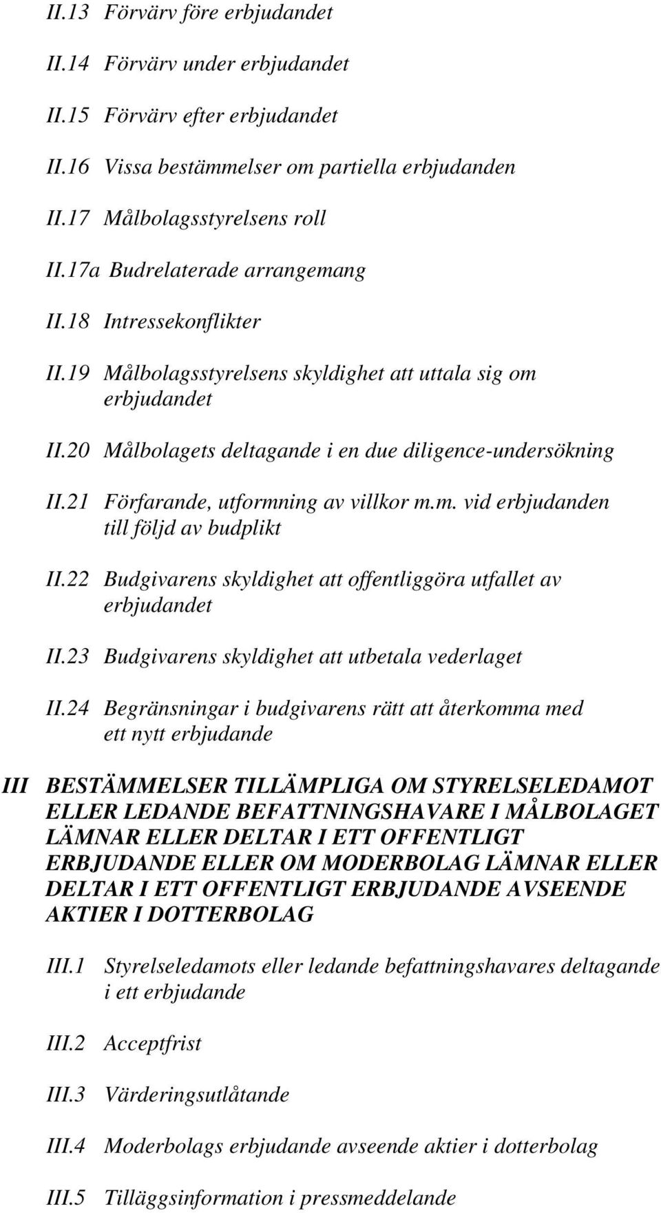 21 Förfarande, utformning av villkor m.m. vid erbjudanden till följd av budplikt II.22 Budgivarens skyldighet att offentliggöra utfallet av erbjudandet II.