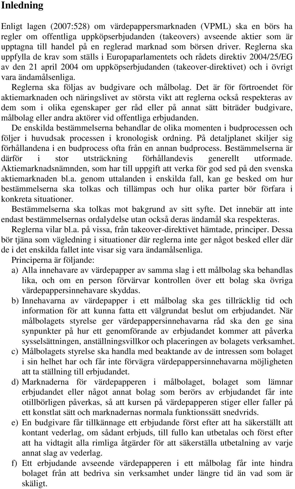 Reglerna ska uppfylla de krav som ställs i Europaparlamentets och rådets direktiv 2004/25/EG av den 21 april 2004 om uppköpserbjudanden (takeover-direktivet) och i övrigt vara ändamålsenliga.