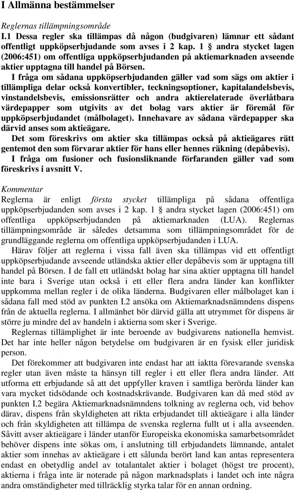 I fråga om sådana uppköpserbjudanden gäller vad som sägs om aktier i tillämpliga delar också konvertibler, teckningsoptioner, kapitalandelsbevis, vinstandelsbevis, emissionsrätter och andra