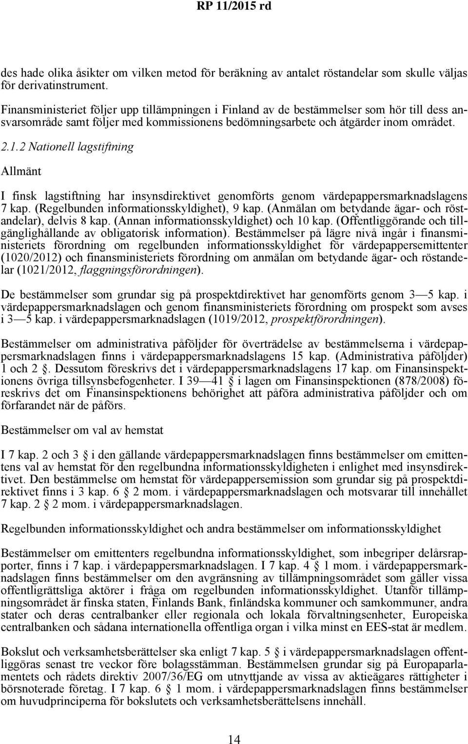 2 Nationell lagstiftning Allmänt I finsk lagstiftning har insynsdirektivet genomförts genom värdepappersmarknadslagens 7 kap. (Regelbunden informationsskyldighet), 9 kap.