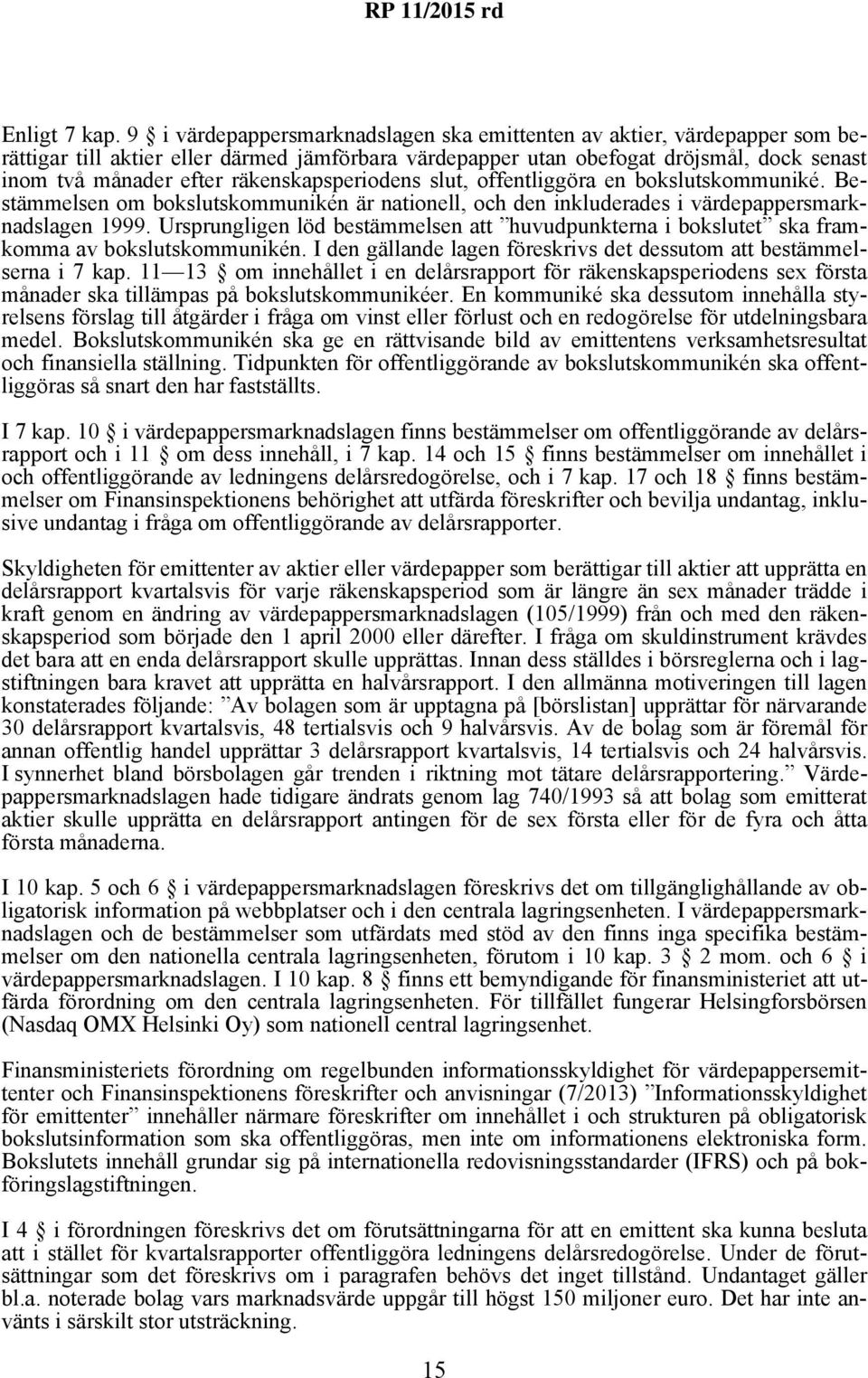 räkenskapsperiodens slut, offentliggöra en bokslutskommuniké. Bestämmelsen om bokslutskommunikén är nationell, och den inkluderades i värdepappersmarknadslagen 1999.