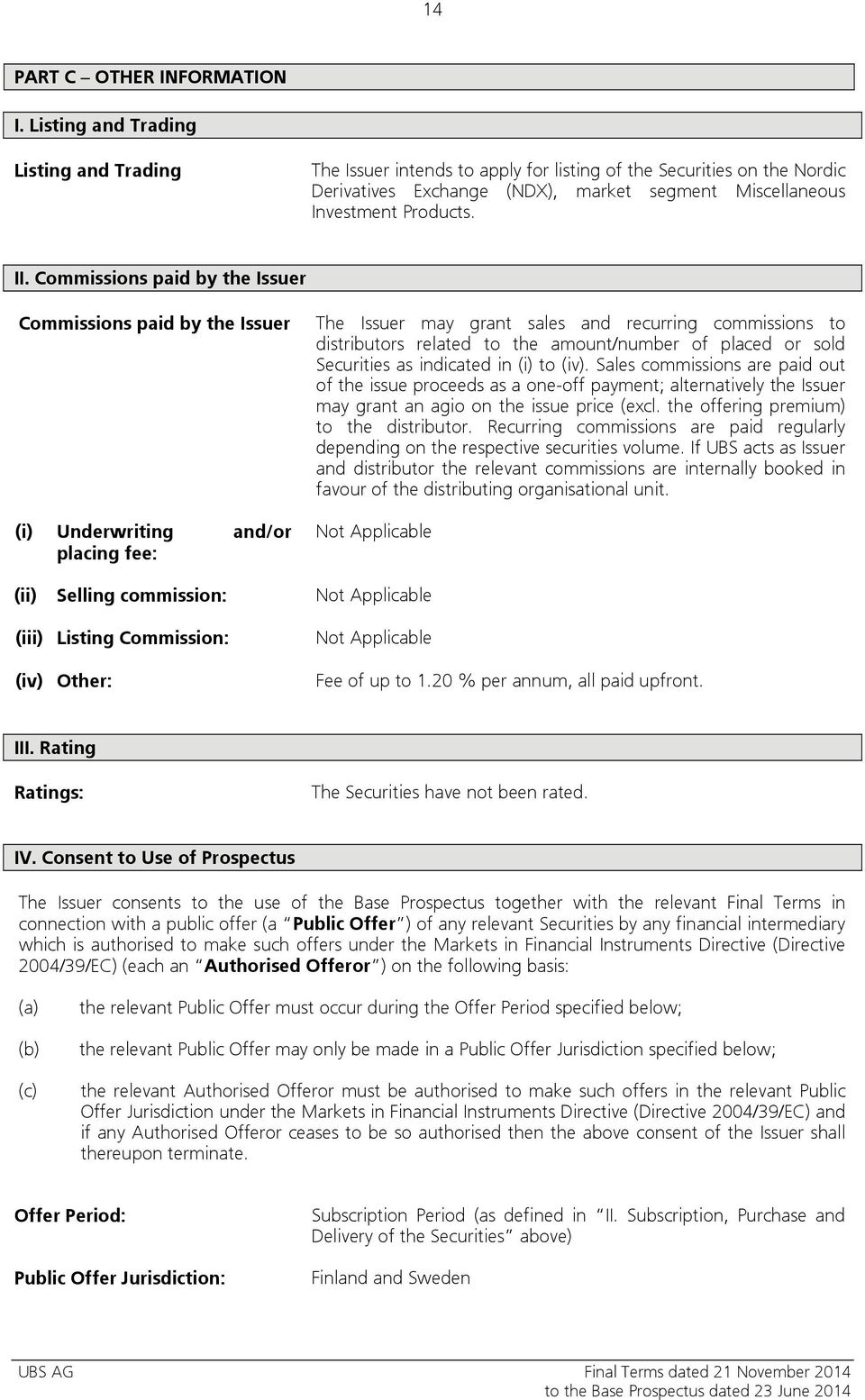 Commissions paid by the Issuer Commissions paid by the Issuer (i) Underwriting and/or placing fee: The Issuer may grant sales and recurring commissions to distributors related to the amount/number of