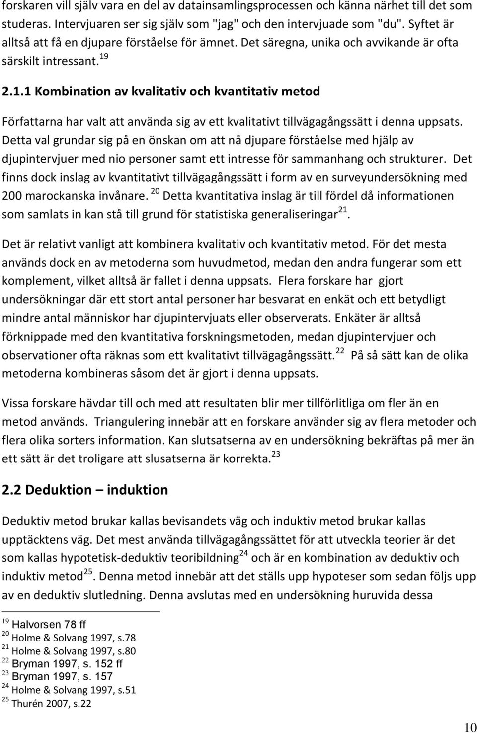 2.1.1 Kombination av kvalitativ och kvantitativ metod Författarna har valt att använda sig av ett kvalitativt tillvägagångssätt i denna uppsats.