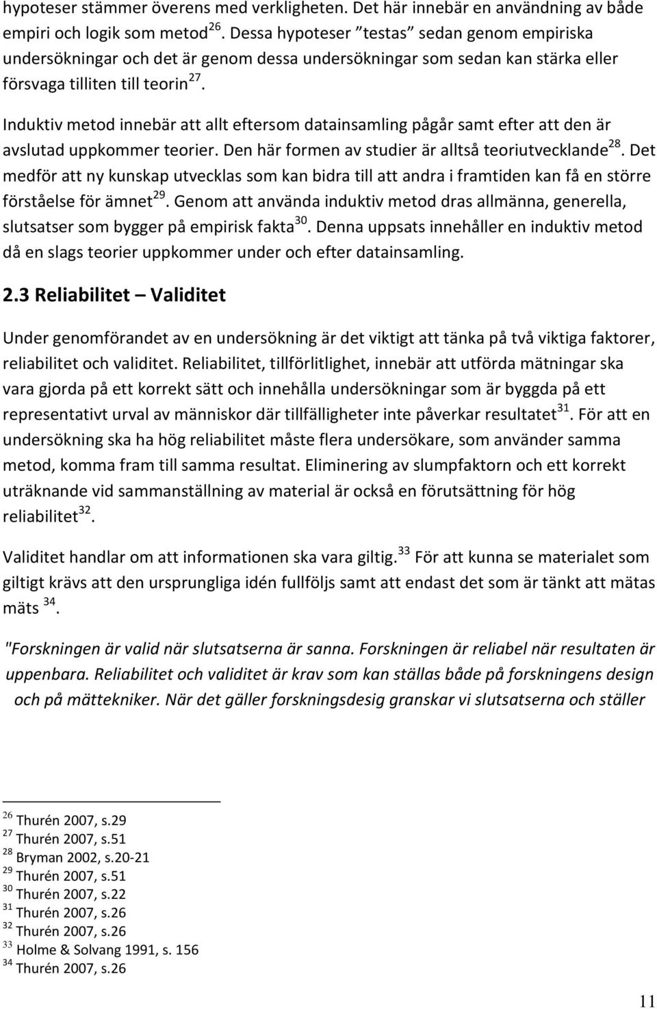 Induktiv metod innebär att allt eftersom datainsamling pågår samt efter att den är avslutad uppkommer teorier. Den här formen av studier är alltså teoriutvecklande 28.