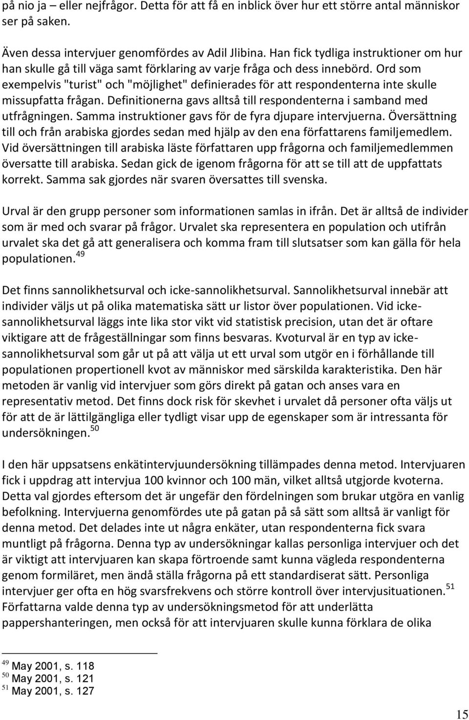 Ord som exempelvis "turist" och "möjlighet" definierades för att respondenterna inte skulle missupfatta frågan. Definitionerna gavs alltså till respondenterna i samband med utfrågningen.