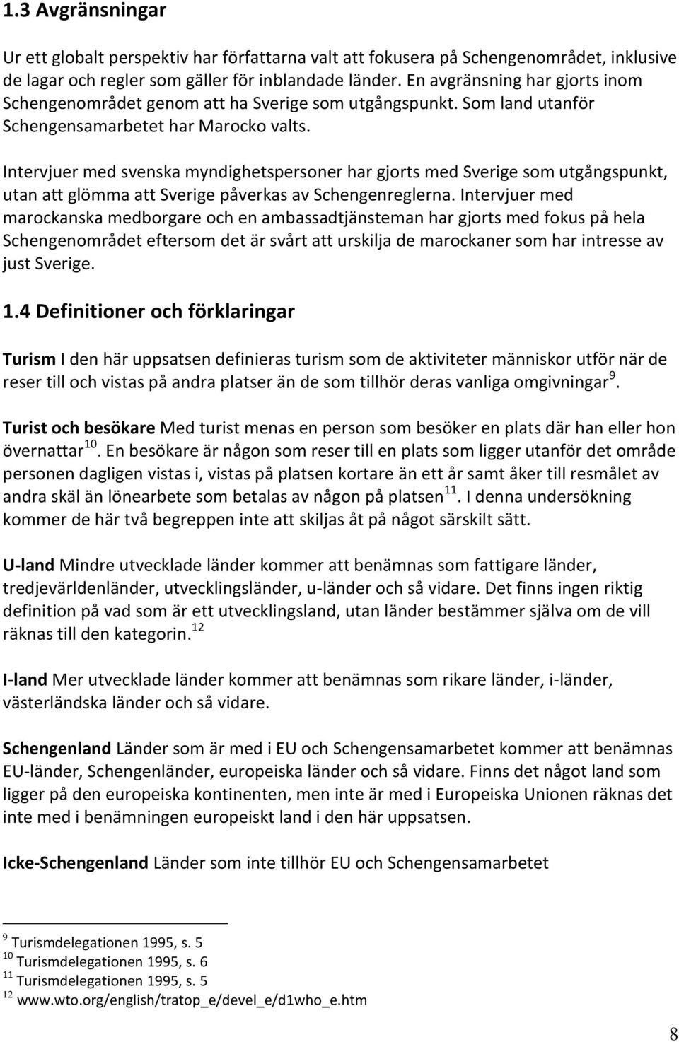 Intervjuer med svenska myndighetspersoner har gjorts med Sverige som utgångspunkt, utan att glömma att Sverige påverkas av Schengenreglerna.