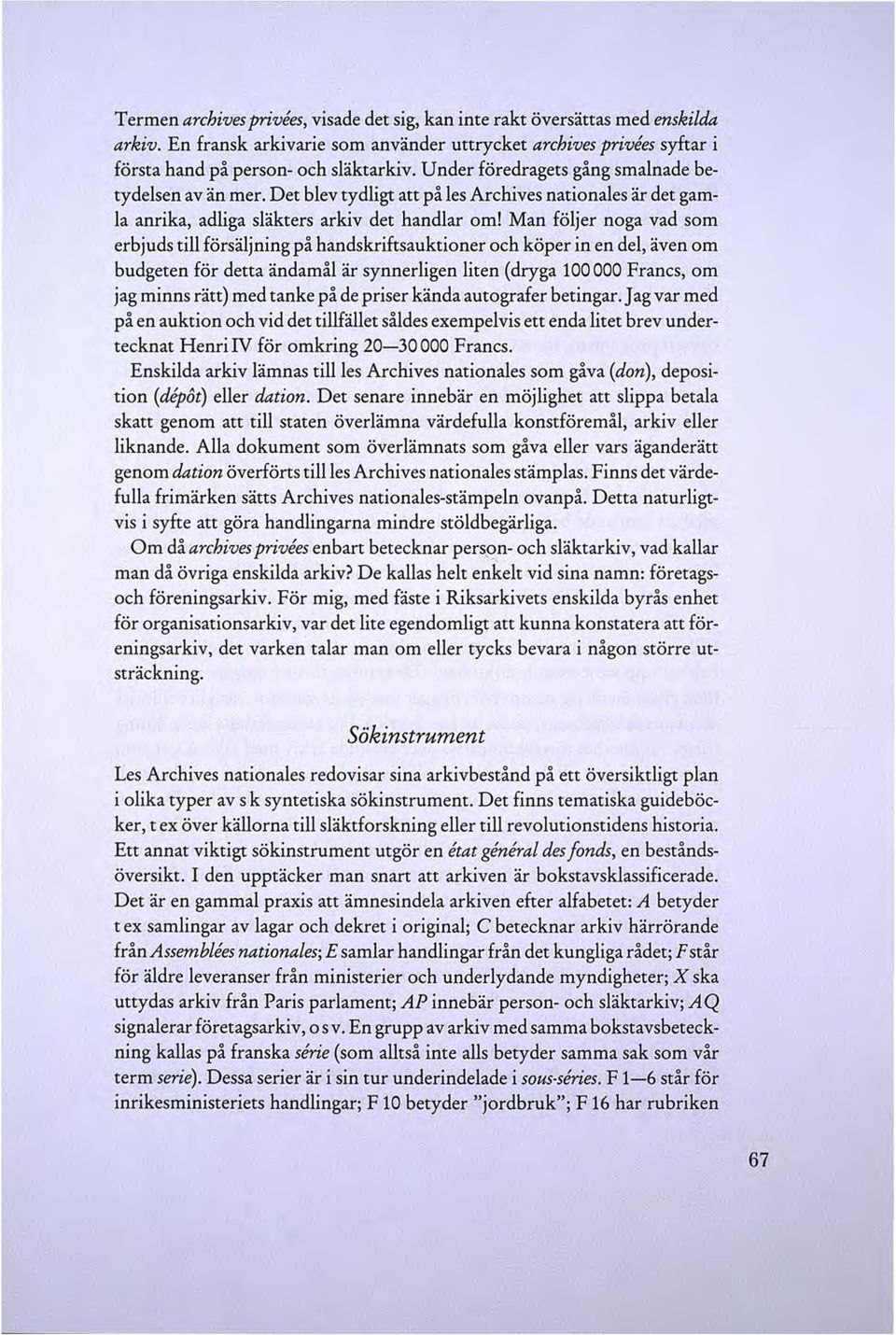 Man följer noga vad som erbjuds till försäljning på handskriftsauktioner och köper in en del, även om budgeten för detta ändamål är synnerligen liten (dryga 100000 Francs, om jag minns rätt) med