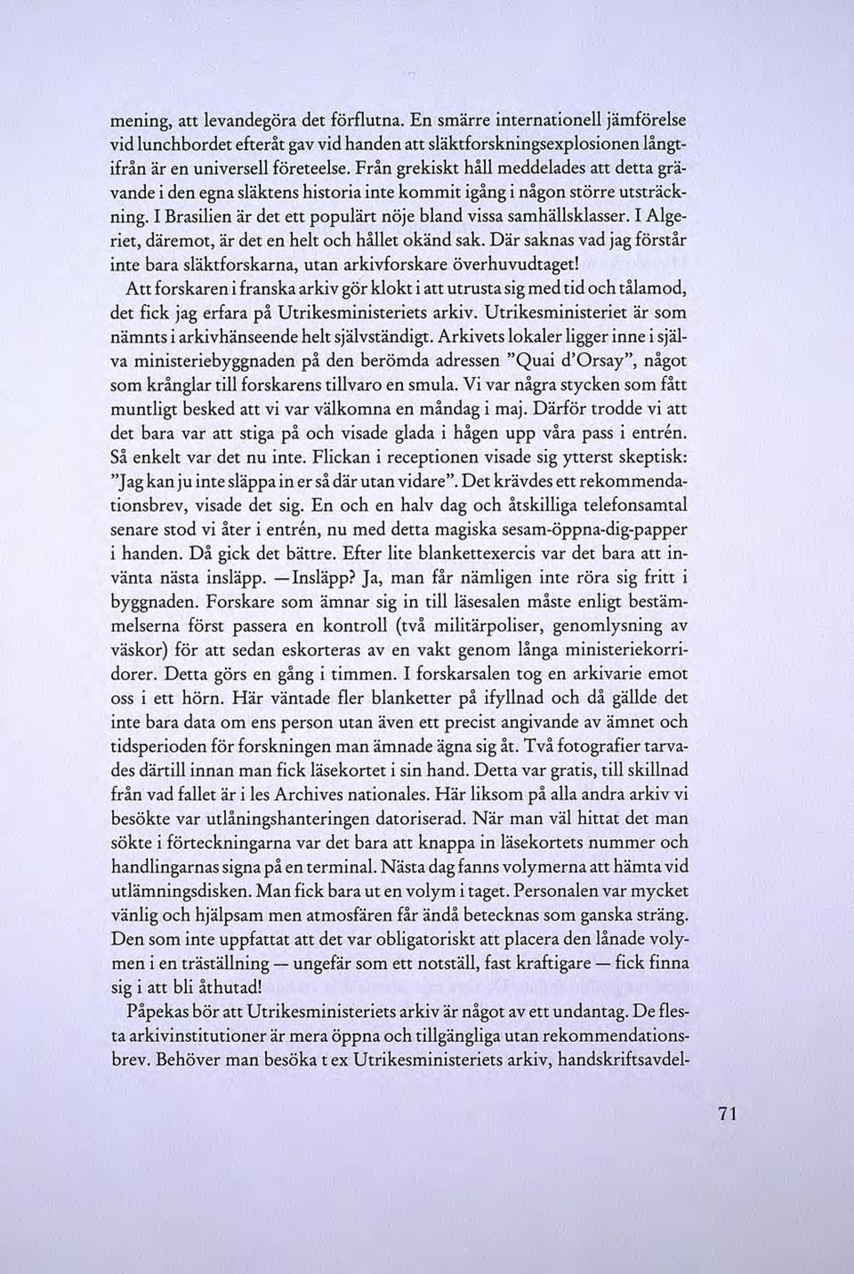 I Algeriet, däremot, är det en helt och hållet okänd sak. Där saknas vad jag förstår inte bara släktforskarna, utan arkivforskare överhuvudtaget!