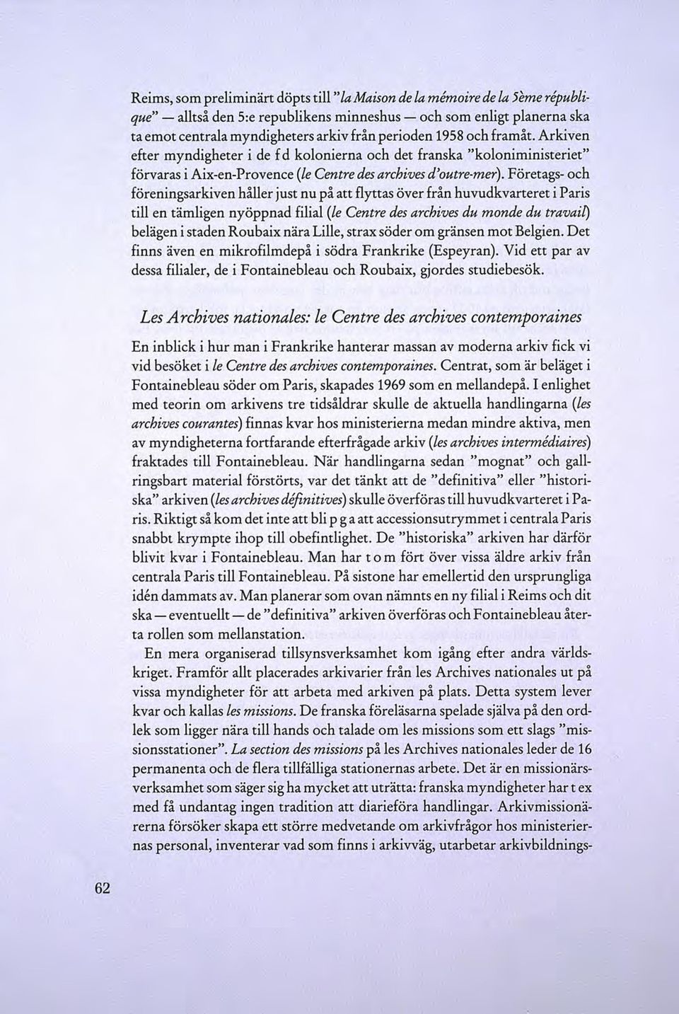 Företags- och föreningsarkiven håller just nu på att flyttas över från huvudkvarteret i Paris till en tämligen nyöppnad filial (le Centre des archives du monde du travail) belägen i staden Roubaix