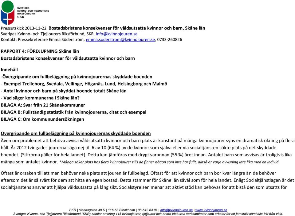 BILAGA A: Svar från 21 Skånekommuner BILAGA B: Fullständig statistik från kvinnojourerna, citat och exempel BILAGA C: Om kommunundersökningen Övergripande om fullbeläggning på kvinnojourernas