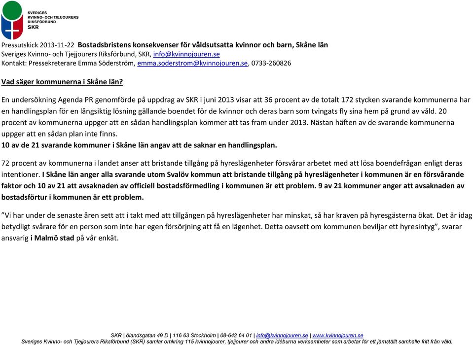 för de kvinnor och deras barn som tvingats fly sina hem på grund av våld. 20 procent av kommunerna uppger att en sådan handlingsplan kommer att tas fram under 2013.