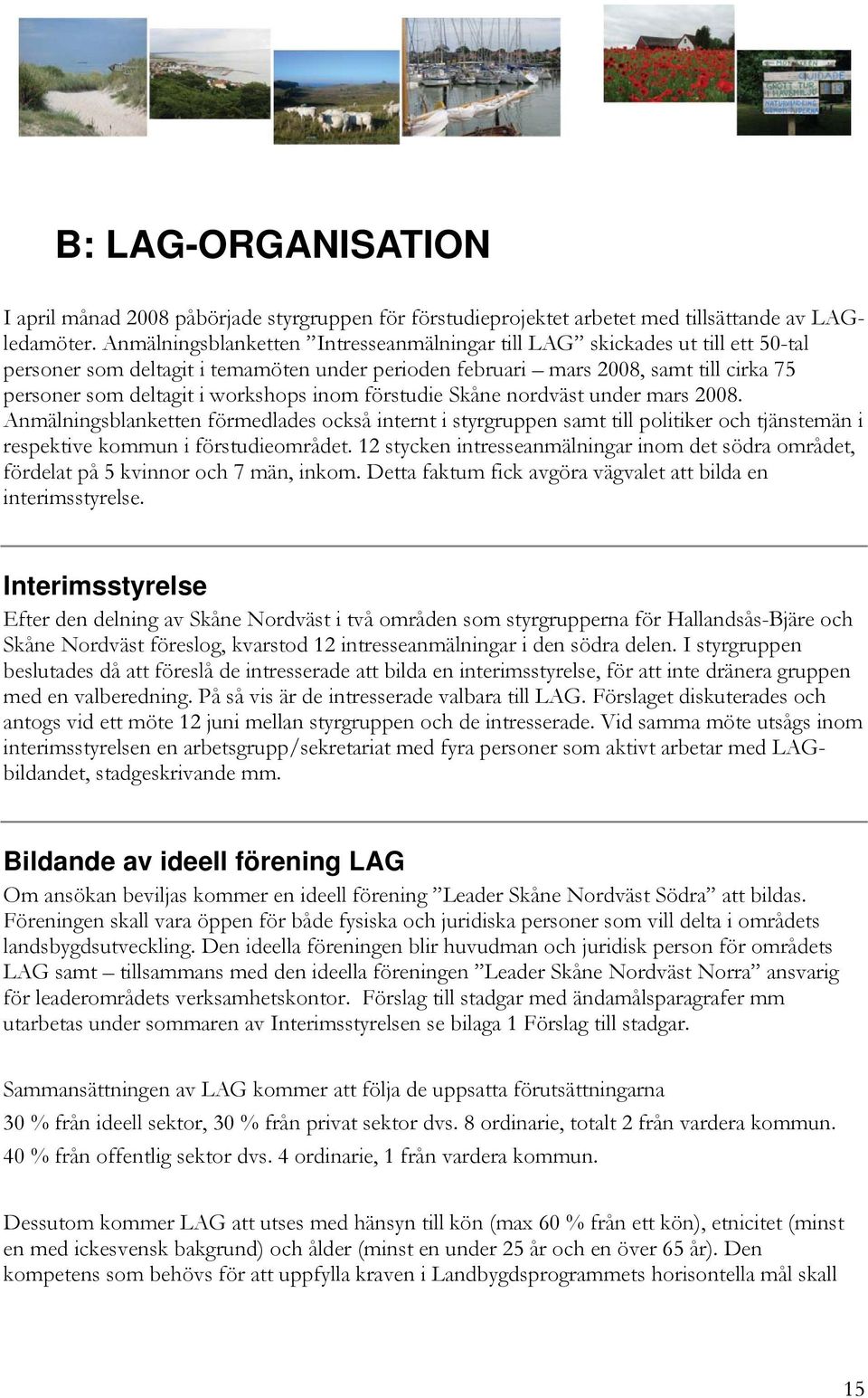 workshops inom förstudie Skåne nordväst under mars 2008. Anmälningsblanketten förmedlades också internt i styrgruppen samt till politiker och tjänstemän i respektive kommun i förstudieområdet.