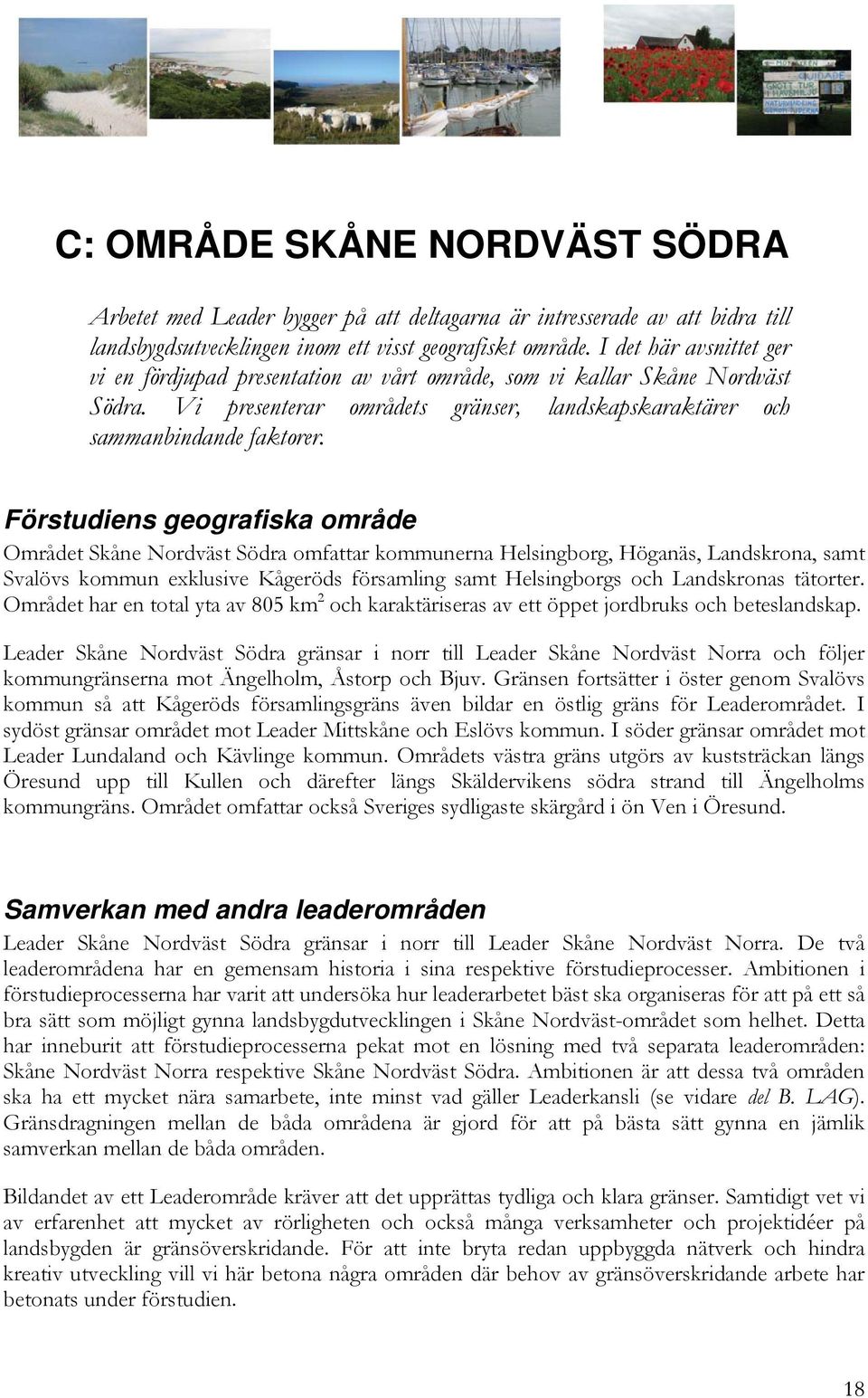 Förstudiens geografiska område Området Skåne Nordväst Södra omfattar kommunerna Helsingborg, Höganäs, Landskrona, samt Svalövs kommun exklusive Kågeröds församling samt Helsingborgs och Landskronas