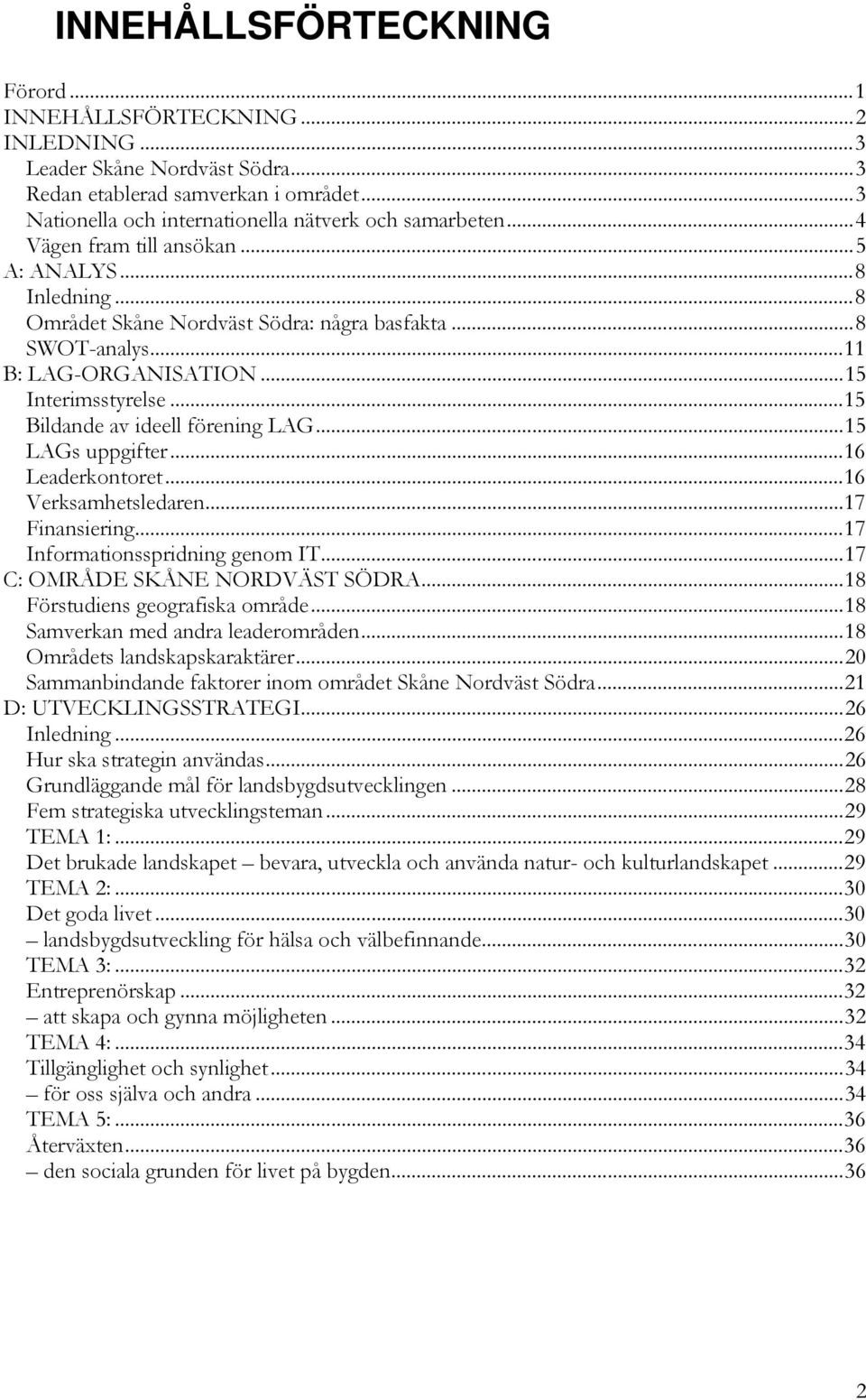 ..15 Bildande av ideell förening LAG...15 LAGs uppgifter...16 Leaderkontoret...16 Verksamhetsledaren...17 Finansiering...17 Informationsspridning genom IT...17 C: OMRÅDE SKÅNE NORDVÄST SÖDRA.