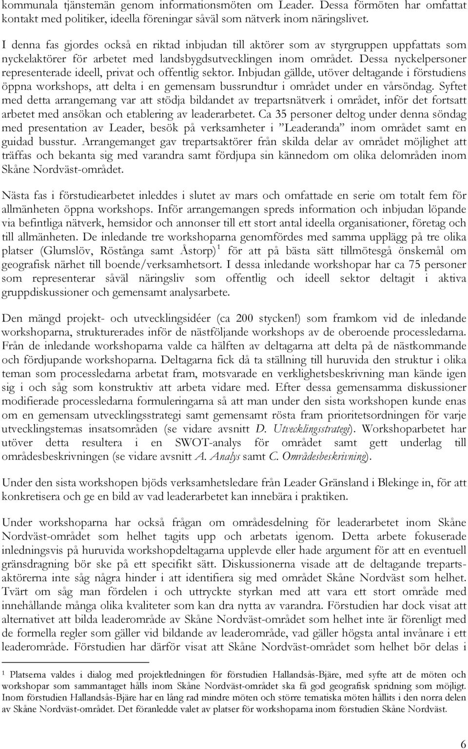 Dessa nyckelpersoner representerade ideell, privat och offentlig sektor.