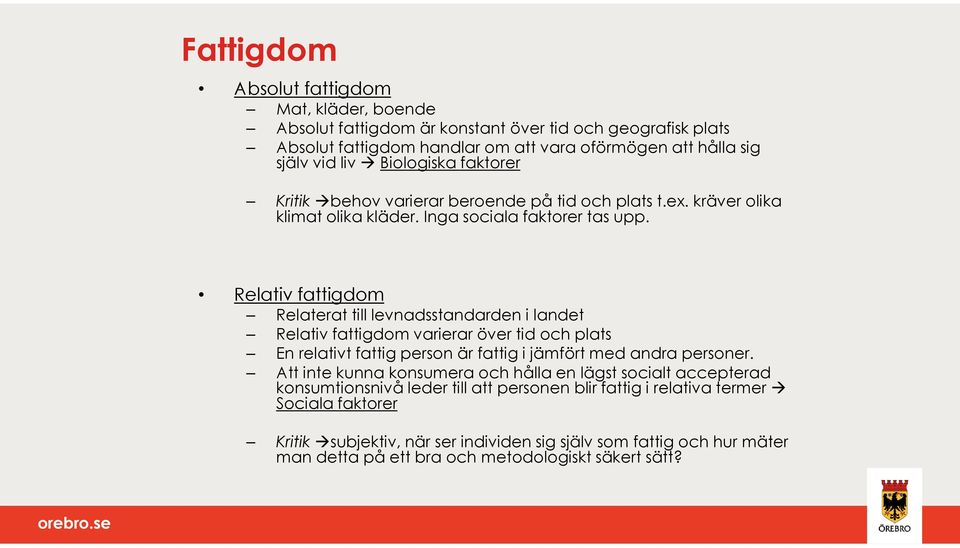 Relativ fattigdom Relaterat till levnadsstandarden i landet Relativ fattigdom varierar över tid och plats En relativt fattig person är fattig i jämfört med andra personer.