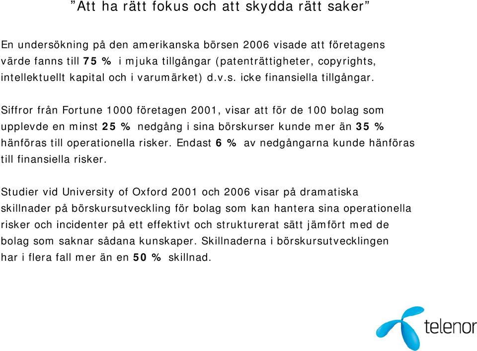 Siffror från Fortune 1000 företagen 2001, visar att för de 100 bolag som upplevde en minst 25 % nedgång i sina börskurser kunde mer än 35 % hänföras till operationella risker.