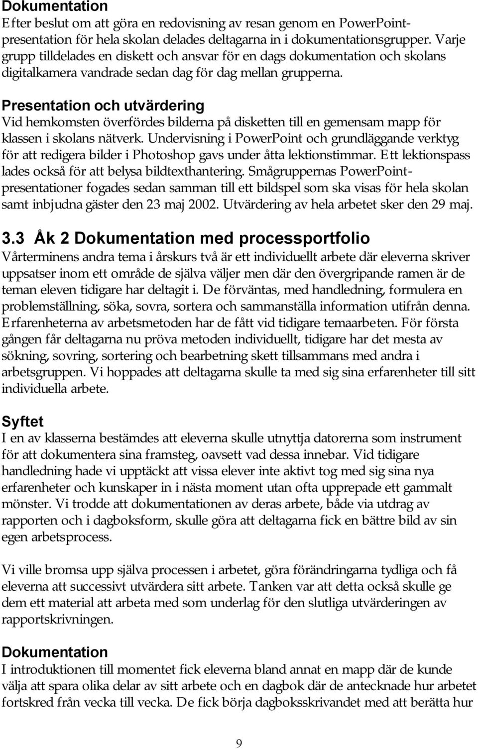 Presentation och utvärdering Vid hemkomsten överfördes bilderna på disketten till en gemensam mapp för klassen i skolans nätverk.