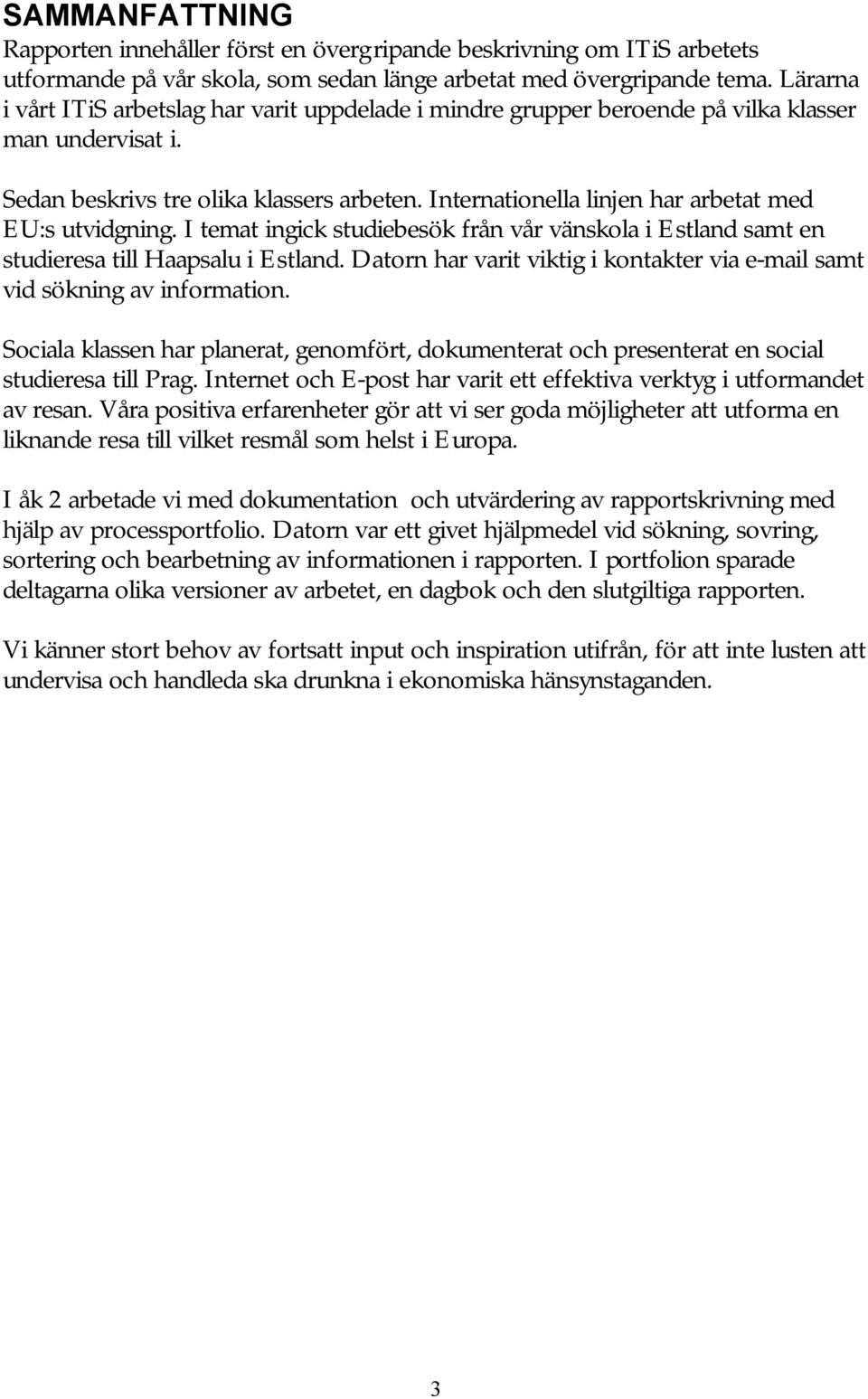 Internationella linjen har arbetat med EU:s utvidgning. I temat ingick studiebesök från vår vänskola i Estland samt en studieresa till Haapsalu i Estland.