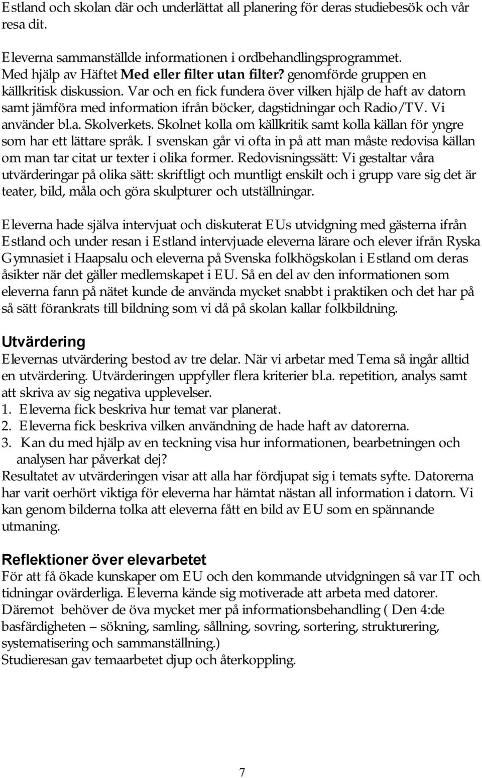 Var och en fick fundera över vilken hjälp de haft av datorn samt jämföra med information ifrån böcker, dagstidningar och Radio/TV. Vi använder bl.a. Skolverkets.