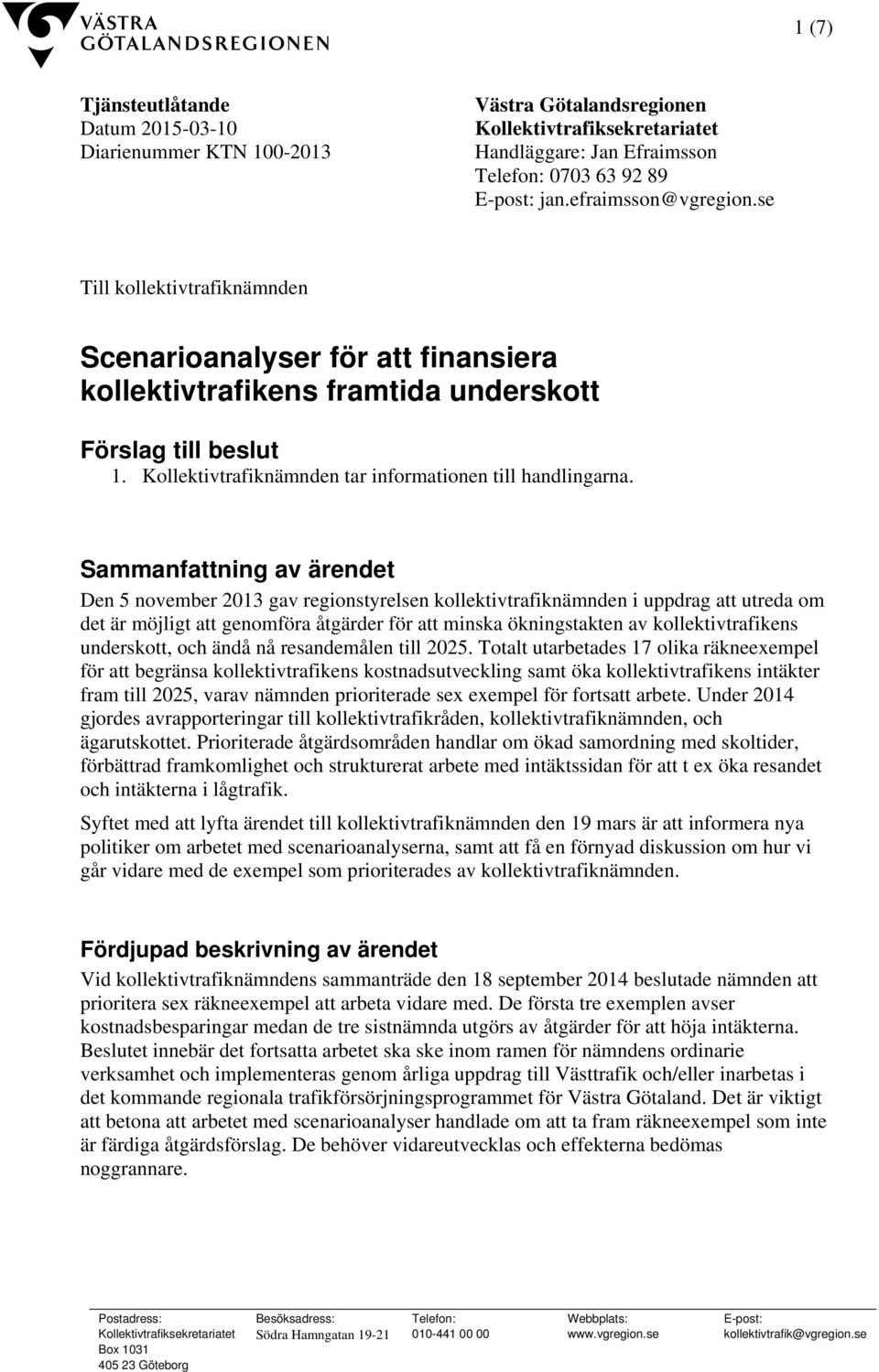 Sammanfattning av ärendet Den 5 november 2013 gav regionstyrelsen kollektivtrafiknämnden i uppdrag att utreda om det är möjligt att genomföra åtgärder för att minska ökningstakten av