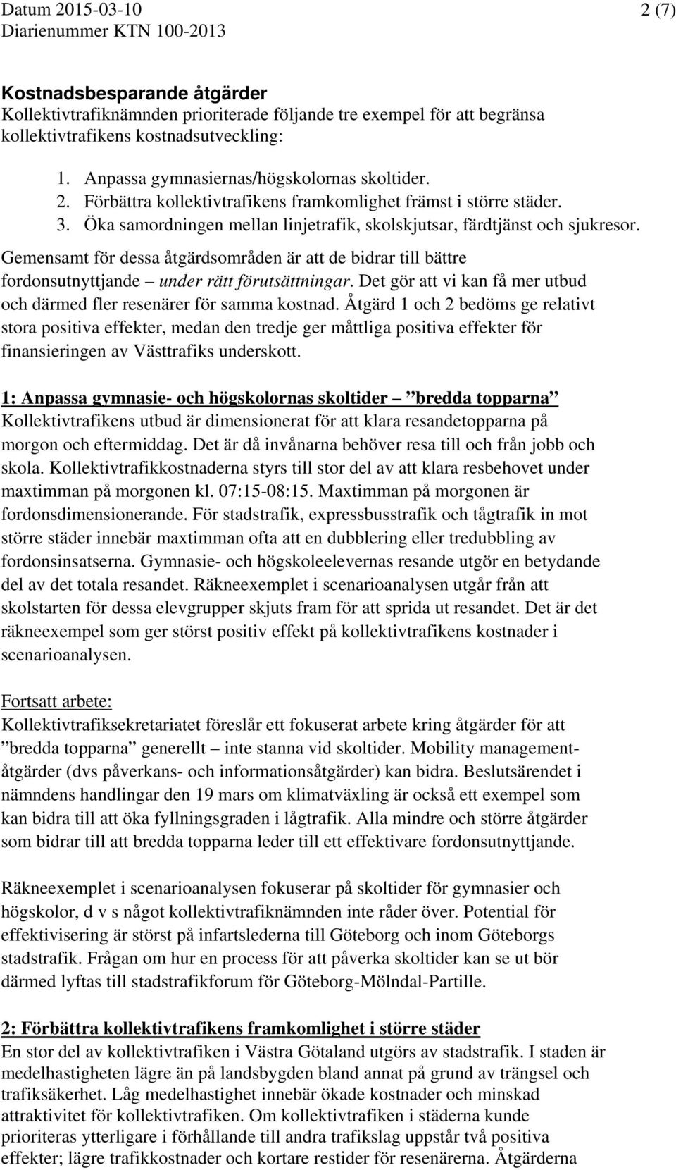 Gemensamt för dessa åtgärdsområden är att de bidrar till bättre fordonsutnyttjande under rätt förutsättningar. Det gör att vi kan få mer utbud och därmed fler resenärer för samma kostnad.